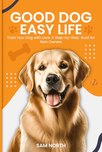 Good Dog, Easy Life: Train Your Dog with Love: A Step-by-Step Guid for New Owners von Independently published