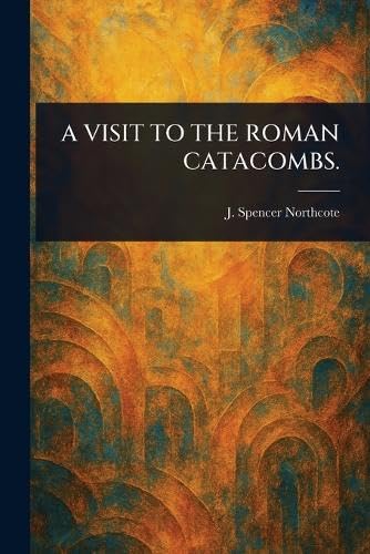 A Visit to the Roman Catacombs. von Anson Street Press