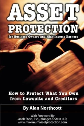Asset Protection for Business Owners and High-Income Earners How to Protect What You Own from Lawsuits and Creditors