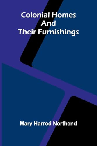 Colonial Homes And Their Furnishings von Alpha Editions