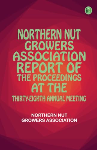 Northern Nut Growers Association Report of the Proceedings at the Thirty-Eighth Annual Meeting von Zinc Read