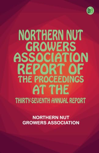 Northern Nut Growers Association Report of the Proceedings at the Thirty-Seventh Annual Report von Zinc Read