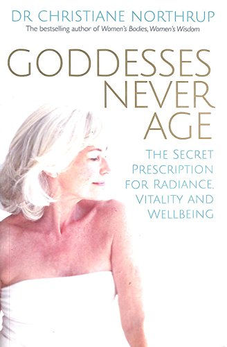 Goddesses Never Age: The Secret Prescription for Radiance, Vitality and Wellbeing Goddesses Never Age: The Secret Prescription for Radiance, Vitality and Wellbeing