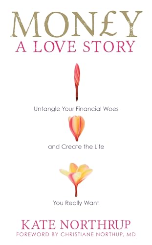 Money, A Love Story: Untangle Your Financial Woes and Create the Life You Really Want