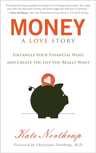 Money, a Love Story: Untangle Your Financial Woes and Create the Life You Really Want