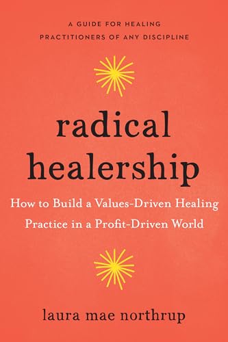 Radical Healership: How to Build a Values-Driven Healing Practice in a Profit-Driven World von North Atlantic Books,U.S.