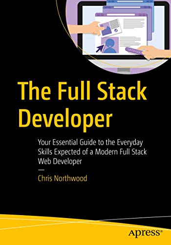 The Full Stack Developer: Your Essential Guide to the Everyday Skills Expected of a Modern Full Stack Web Developer von Apress