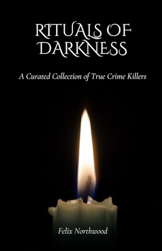 Rituals of Darkness: A Curated Collection of True Crime Killers von Arcanaverse Books