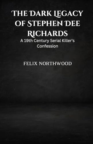 The Dark Legacy of Stephen Dee Richards: A 19th Century Serial Killer's Confession von Arcanaverse Books