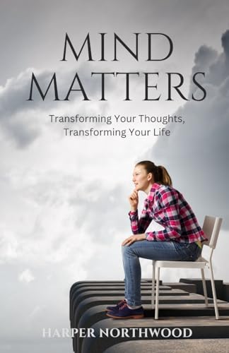 Mind Matters: Transforming Your Thoughts, Transforming Your Life Mind Matters: Transforming Your Thoughts, Transforming Your Life von QuillQuest Publishers