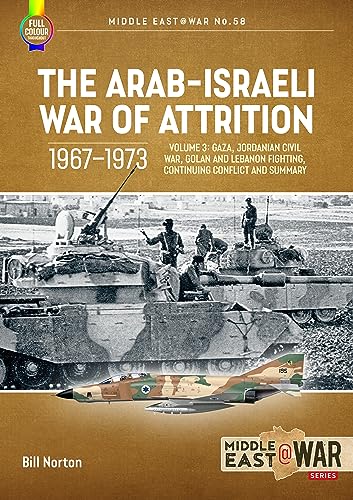 The Arab-Israeli War of Attrition, 1967-1973: Gaza, Jordanian Civil War, Golan and Lebanon Fighting, Continuing Conflict and Summary (3) (Middle East @ War, 58, Band 3) von Helion & Company