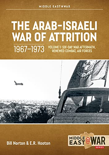 The Arab-Israeli War of Attrition, 1967-1973: Aftermath of the Six-Day War, Renewed Combat, West Bank Insurgency and Air Forces (1) (Middle East @ War, 50, Band 1) von Helion & Company