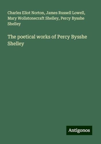 The poetical works of Percy Bysshe Shelley von Antigonos Verlag