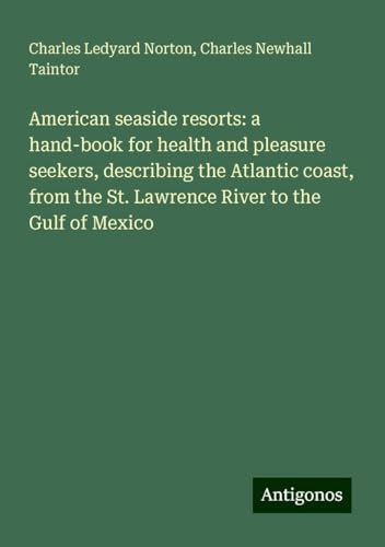 American seaside resorts: a hand-book for health and pleasure seekers, describing the Atlantic coast, from the St. Lawrence River to the Gulf of Mexico