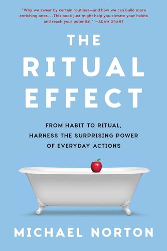 The Ritual Effect: From Habit to Ritual, Harness the Surprising Power of Everyday Actions