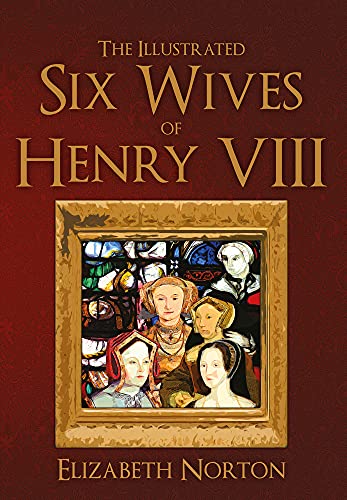 The Illustrated Six Wives of Henry VIII von Amberley Publishing