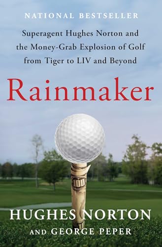Rainmaker: Superagent Hughes Norton and the Money-Grab Explosion of Golf from Tiger to LIV and Beyond von Atria Books