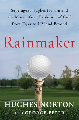 Rainmaker: Superagent Hughes Norton and the Money-Grab Explosion of Golf from Tiger to LIV and Beyond von Atria Books