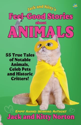Jack and Kitty's Feel-Good Stories About Animals: 55 True Tales of Notable Animals, Celeb Pets and Historic Critters von Jack and Kitty Media Group