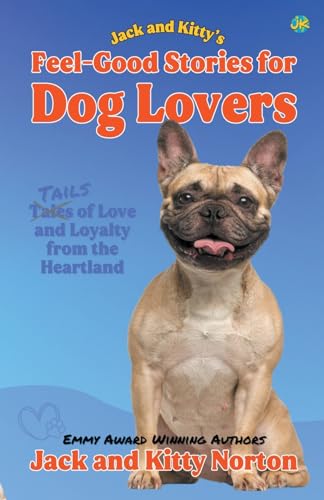 Jack and Kitty's Feel-Good Stories for Dog Lovers: Tales of Love and Loyalty from the Heartland von Jack and Kitty Media Group