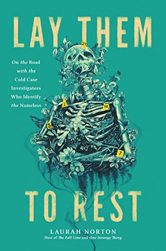 Lay Them to Rest: On the Road with the Cold Case Investigators Who Identify the Nameless von Grand Central Publishing
