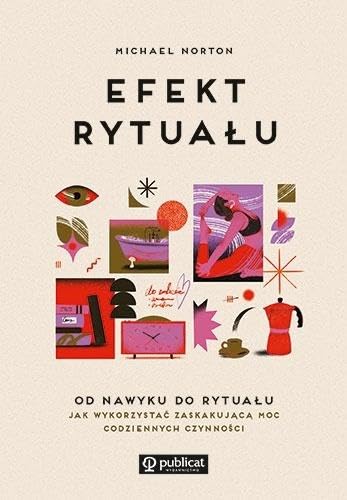 Efekt rytuału: Od nawyku do rytuału: jak wykorzystać zaskakującą moc codziennych czynności von Publicat