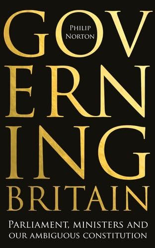 Governing Britain: Parliament, Ministers and Our Ambiguous Constitution von Manchester University Press