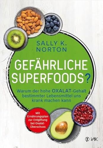 Gefährliche Superfoods?: Warum der hohe Oxalat-Gehalt bestimmter Lebensmittel uns krank machen kann Gefährliche Superfoods?: Warum der hohe Oxalat-Gehalt bestimmter Lebensmittel uns krank machen kann von VAK Verlags GmbH