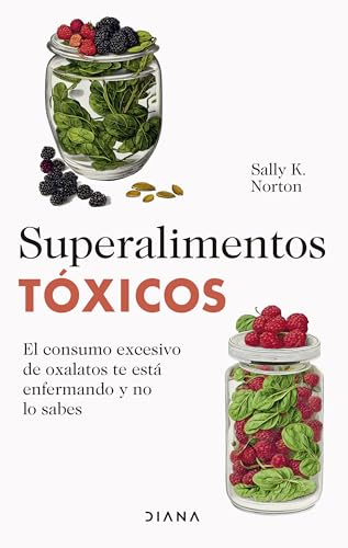 Superalimentos tóxicos / Toxic Superfoods: El Consumo Excesivo De Oxalatos Te Esta Enfermando Y No Lo Sabes von Editorial Planeta Mexicana S.A. de C.V.
