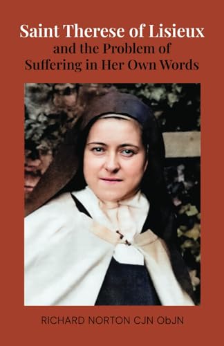 Saint Therese of Lisieux and the Problem of Suffering in Her Own Words von Michael Terence Publishing