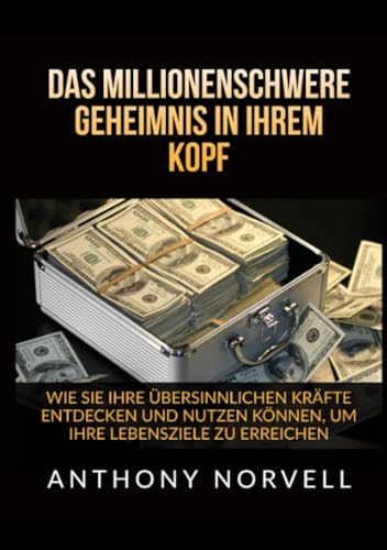 Das millionenschwere Geheimnis in Ihrem Kopf: Wie sie ihre übersinnlichen kräfte entdecken und nutzen können, um ihre lebensziele zu erreichen Das millionenschwere Geheimnis in Ihrem Kopf: Wie sie ihre übersinnlichen kräfte entdecken und nutzen können, um ihre lebensziele zu erreichen