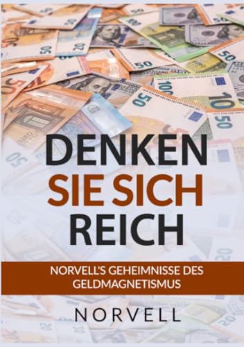 Denken sie sich Reich: Norvell's Geheimnisse des Geldmagnetismus von Stargatebook