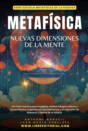 METAFÍSICA - Nuevas Dimensiones de la Mente: Una Guía Práctica para Prosperar, Realizar Milagros Diarios y Extraordinarios, Inspirado por las ... Historia. (ESCUELA METAFÍSICA DE LA RIQUEZA) von Independently published