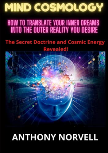 Mind Cosmology: How to translate your inner dreams into the outer reality you desire