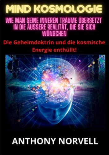 Mind Kosmologie: Wie man seine inneren Träume übersetzt in die äußere Realität, die Sie sich wünschen Mind Kosmologie: Wie man seine inneren Träume übersetzt in die äußere Realität, die Sie sich wünschen
