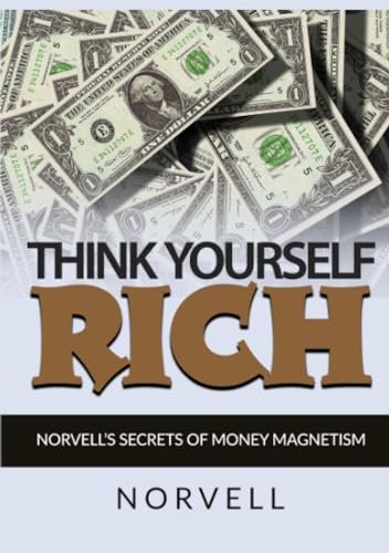 Think Yourself Rich: Norvell’s Secrets of Money Magnetism von Stargatebook