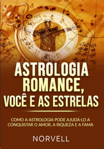 ASTROLOGIA ROMANCE, VOCÊ E AS ESTRELAS: Como a astrologia pode ajudá-lo a conquistar o amor, a riqueza e a fama von Stargatebook
