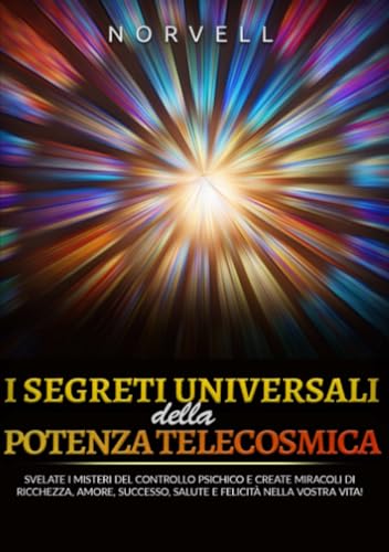 I Segreti Universali della Potenza Telecosmica: Svelate i misteri del controllo psichico e create miracoli di ricchezza, amore, successo, salute e felicità nella vostra vita! von Stargatebook