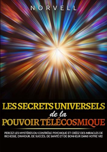 Les Secrets universels de la Pouvoir Télécosmique: Percez les mystères du contrôle psychique et créez des miracles de richesse, d'amour, de succès, de santé et de bonheur dans votre vie! von Stargatebook