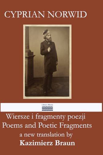CYPRIAN NORWID Poems and Poetic Fragments in new translations by Kazimierz Braun Wiersze i fragmenty poezji w nowych przekładach Kazimierza Brauna von Independently published