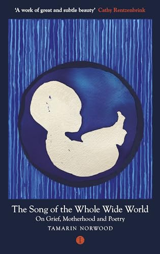 The Song of the Whole Wide World: On Grief, Motherhood and Poetry von The Indigo Press