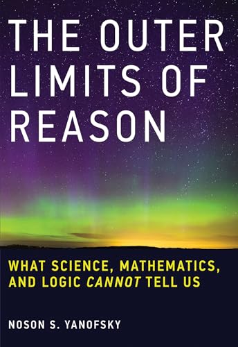 The Outer Limits of Reason: What Science, Mathematics, and Logic Cannot Tell Us (The MIT Press)