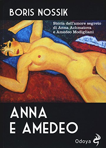 Anna e Amedeo. Storia dell'amore segreto fra Anna Achmatova e Amedeo Modigliani (Odoya library)