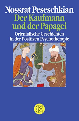 Der Kaufmann und der Papagei: Orientalische Geschichten in der Positiven Psychotherapie Der Kaufmann und der Papagei: Orientalische Geschichten in der Positiven Psychotherapie