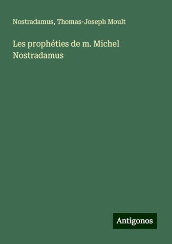 Les prophéties de m. Michel Nostradamus von Antigonos Verlag