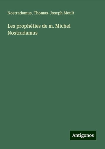 Les prophéties de m. Michel Nostradamus von Antigonos Verlag