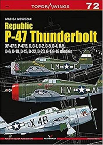 Republic P-47 Thunderbolt: XP-47 B, P-47 B, C, C-1, C-2, C-5, D-4, D-5, D-6, D-10, D-15, D-22, D-23, G-1, G-16 Models: Xp-47b, B, C, D, G (Topdrawings, Band 7072)