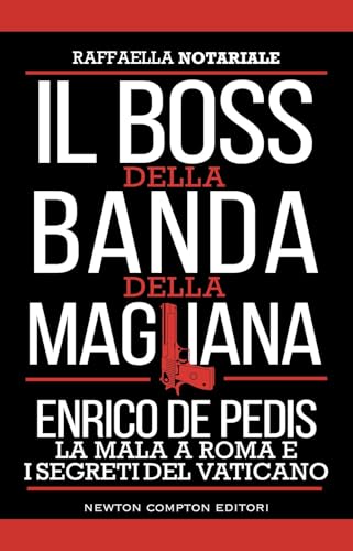 Il boss della banda della Magliana. Enrico De Pedis, la mala a Roma e i segreti del Vaticano (Controcorrente) von Newton Compton Editori