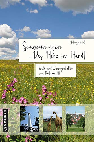 Schwenningen - Das Herz im Hardt: Wald- und Wiesengeschichten vom Dach der Alb (Regionalgeschichte im GMEINER-Verlag)