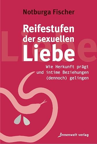Reifestufen der sexuellen Liebe: Wie Herkunft prägt und intime Beziehungen (dennoch) gelingen von Innenwelt Verlag GmbH